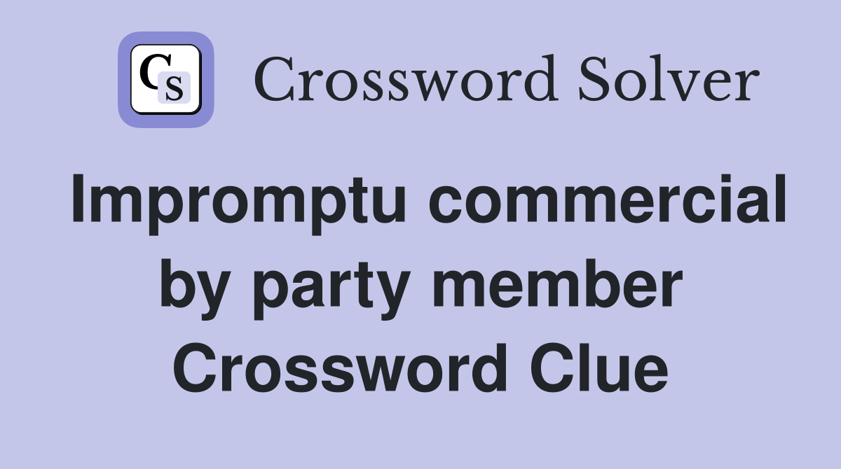 Impromptu commercial by party member Crossword Clue
