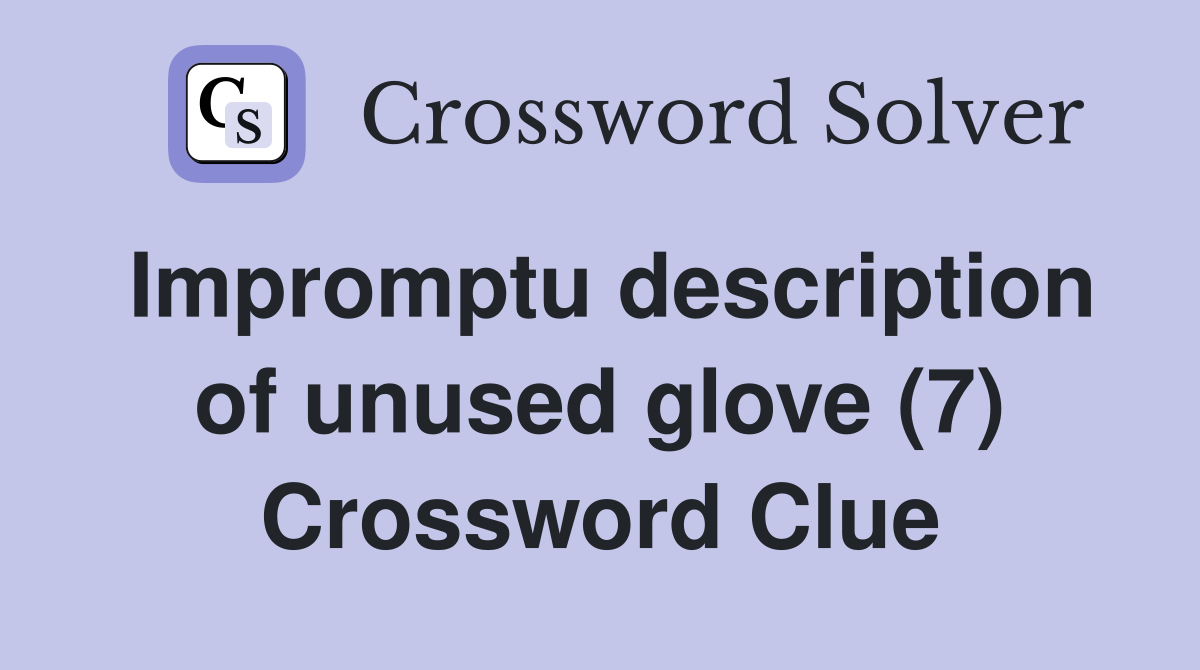 Impromptu description of unused glove (7) Crossword Clue