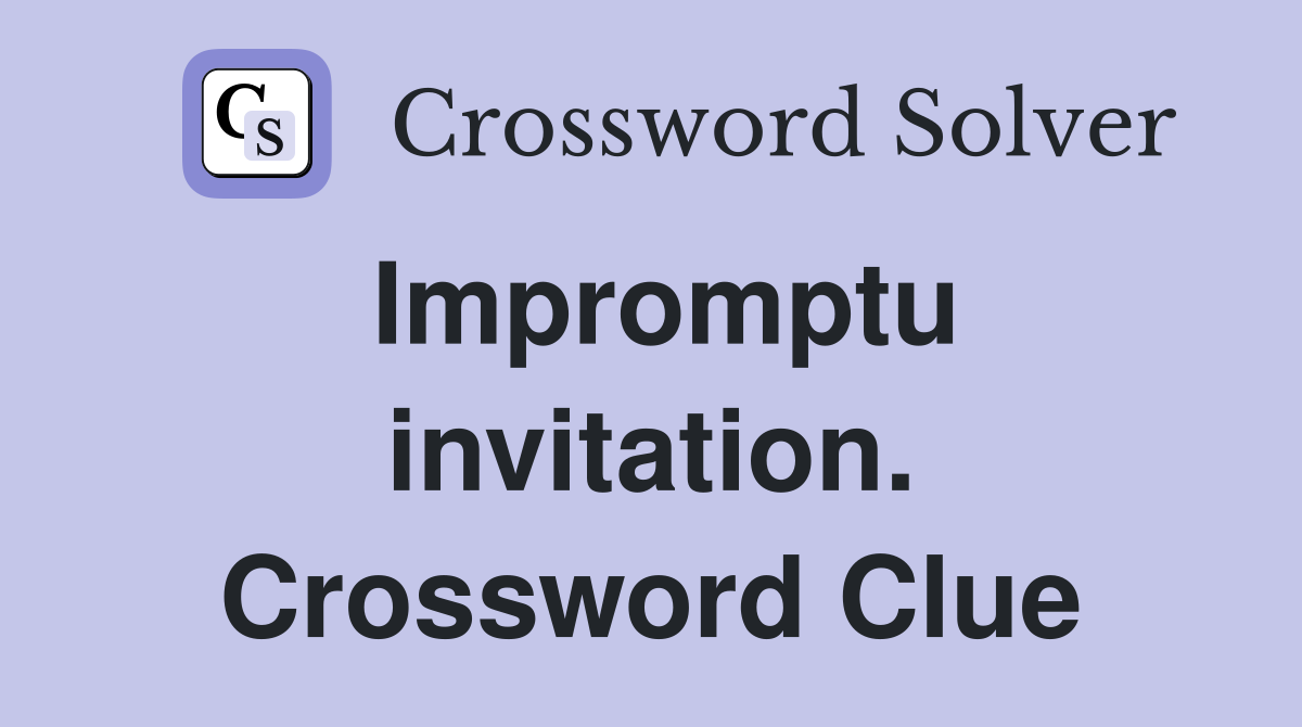 Impromptu invitation. Crossword Clue