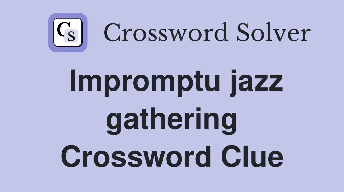 Impromptu jazz gathering Crossword Clue