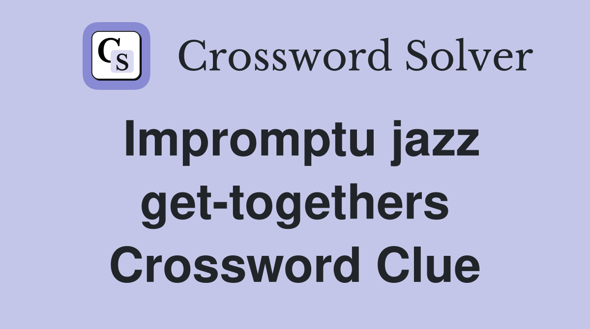 Impromptu jazz get-togethers Crossword Clue