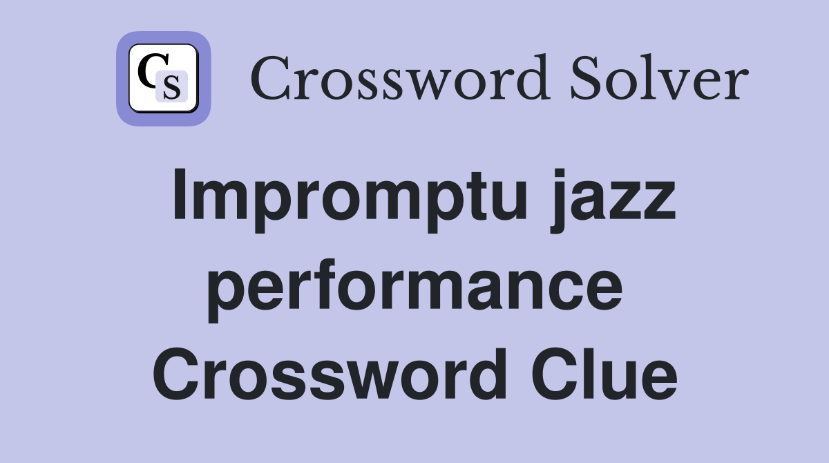 Impromptu jazz performance Crossword Clue