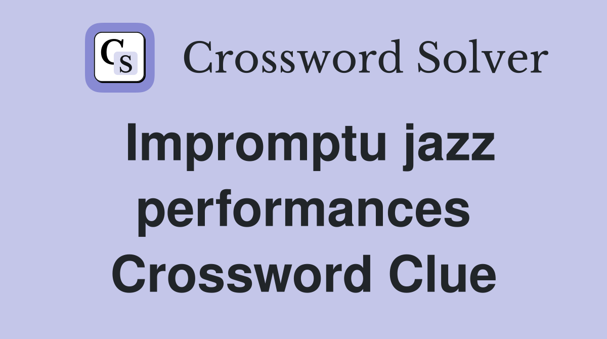 Impromptu jazz performances Crossword Clue