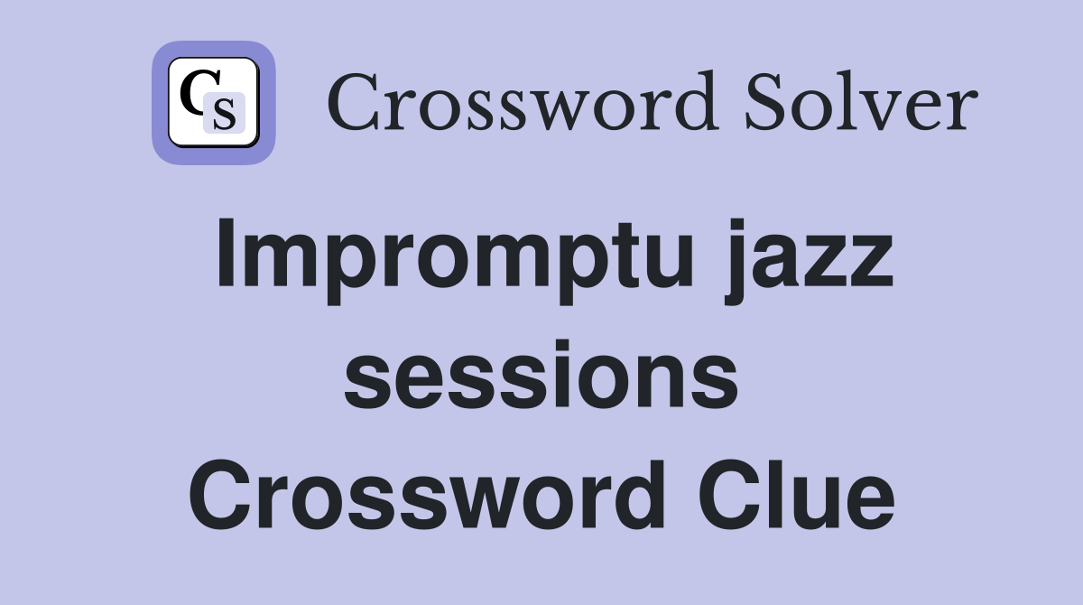 Impromptu jazz sessions Crossword Clue