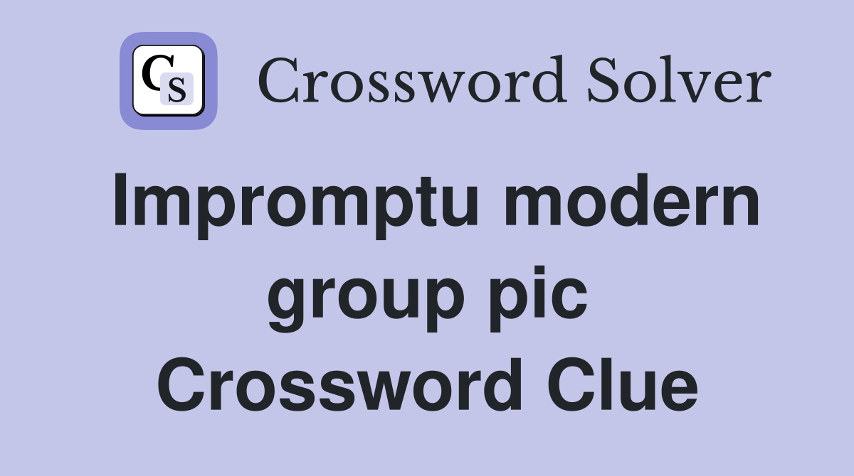 Impromptu modern group pic Crossword Clue