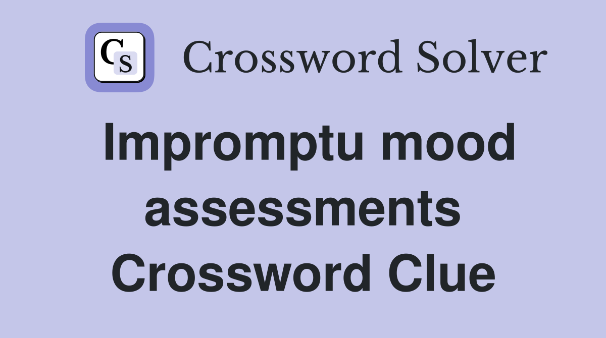 Impromptu mood assessments Crossword Clue