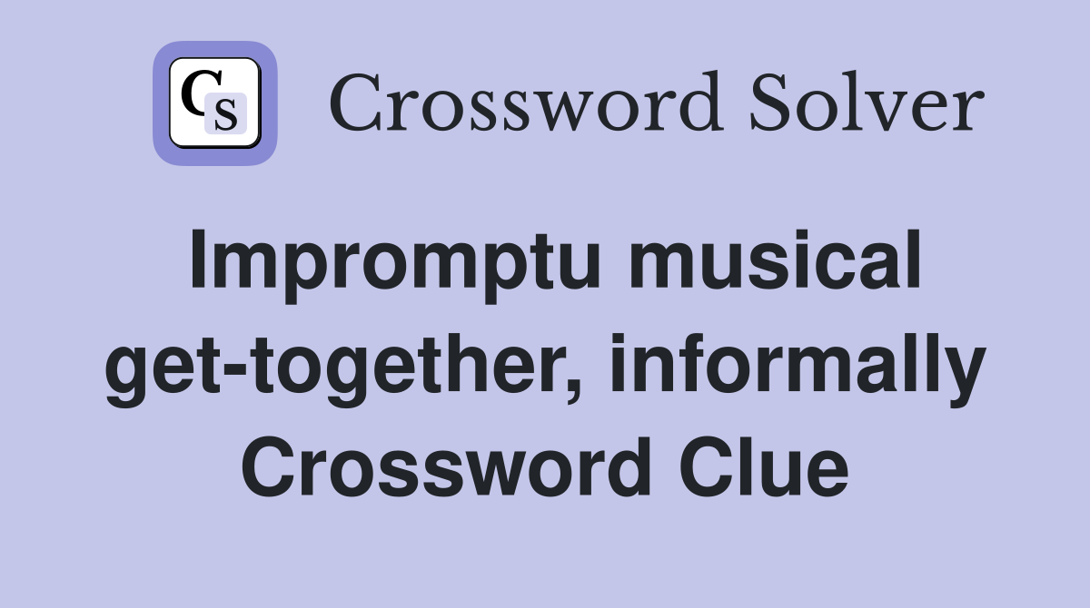 Impromptu musical get-together, informally Crossword Clue