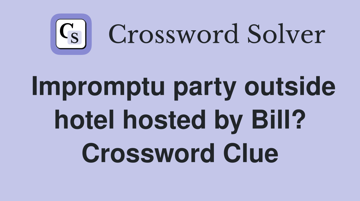 Impromptu party outside hotel hosted by Bill? Crossword Clue