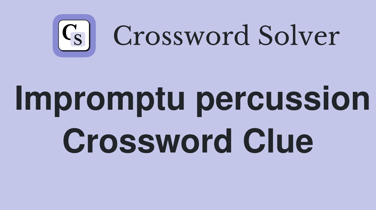 Impromptu percussion Crossword Clue