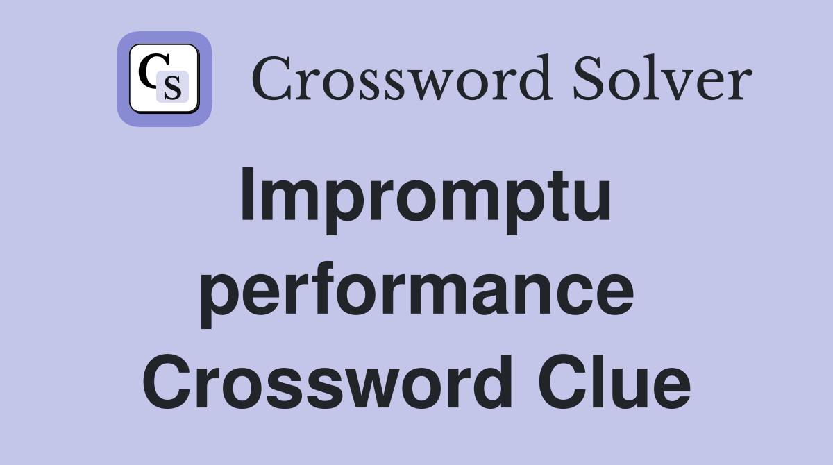 Impromptu performance Crossword Clue