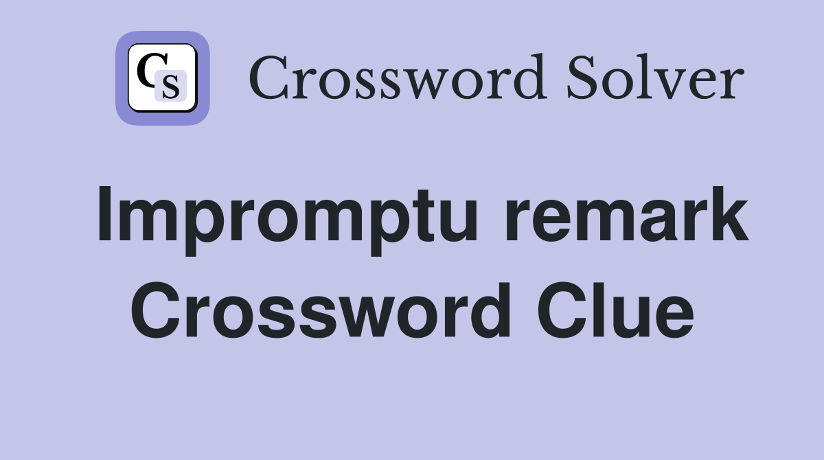 Impromptu remark Crossword Clue