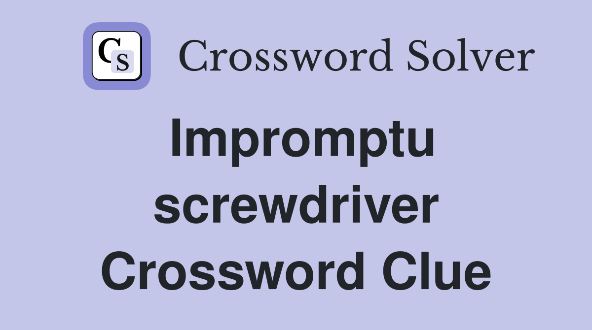 Impromptu screwdriver Crossword Clue