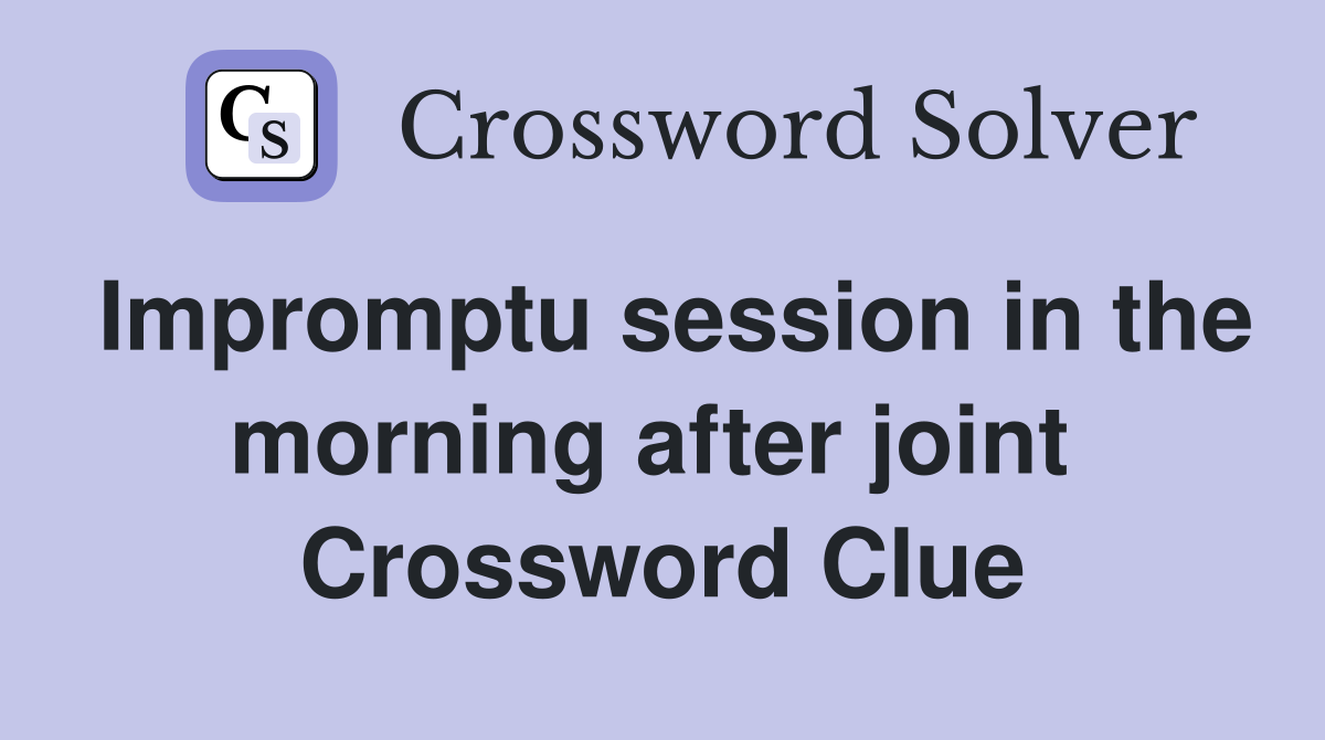 Impromptu session in the morning after joint  Crossword Clue