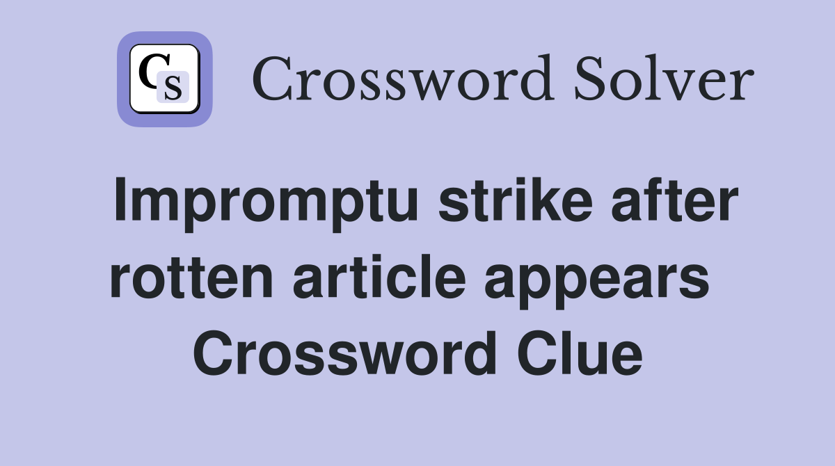 Impromptu strike after rotten article appears  Crossword Clue