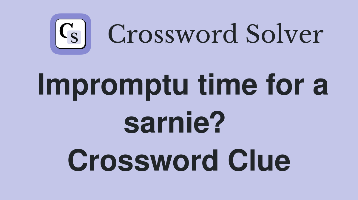 Impromptu time for a sarnie?  Crossword Clue