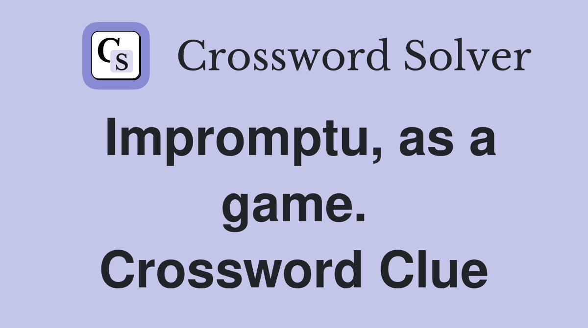 Impromptu, as a game. Crossword Clue