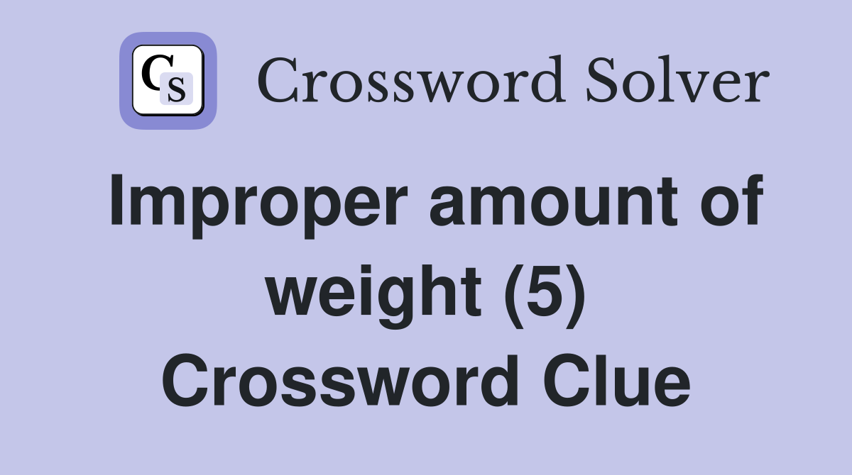 Improper amount of weight (5) Crossword Clue