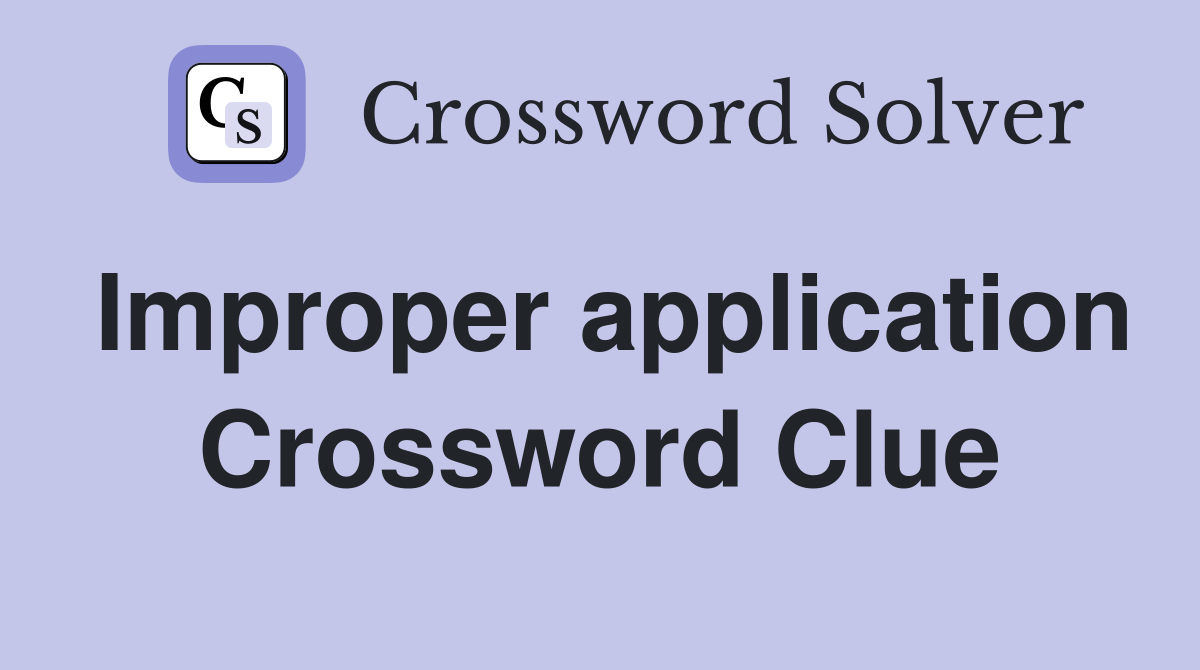 Improper application Crossword Clue