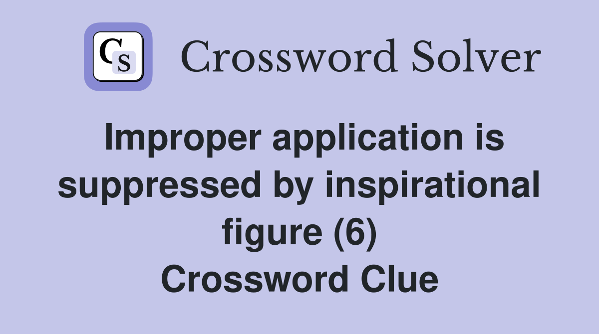 Improper application is suppressed by inspirational figure (6) Crossword Clue
