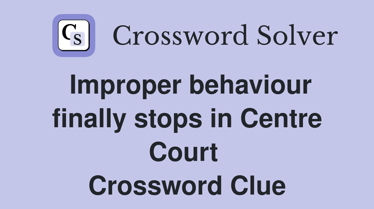 Improper behaviour finally stops in Centre Court  Crossword Clue