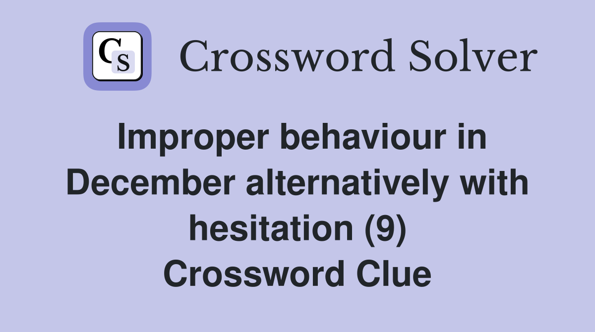 Improper behaviour in December alternatively with hesitation (9) Crossword Clue