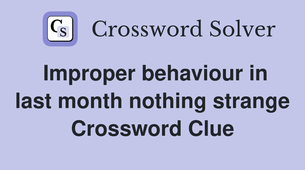 Improper behaviour in last month nothing strange Crossword Clue
