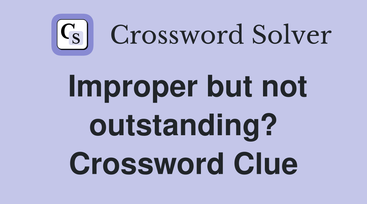 Improper but not outstanding? Crossword Clue