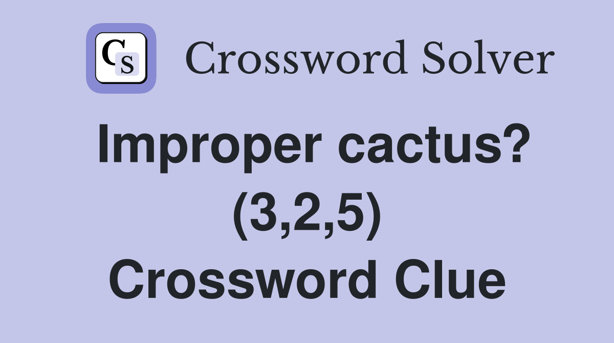 Improper cactus? (3,2,5) Crossword Clue