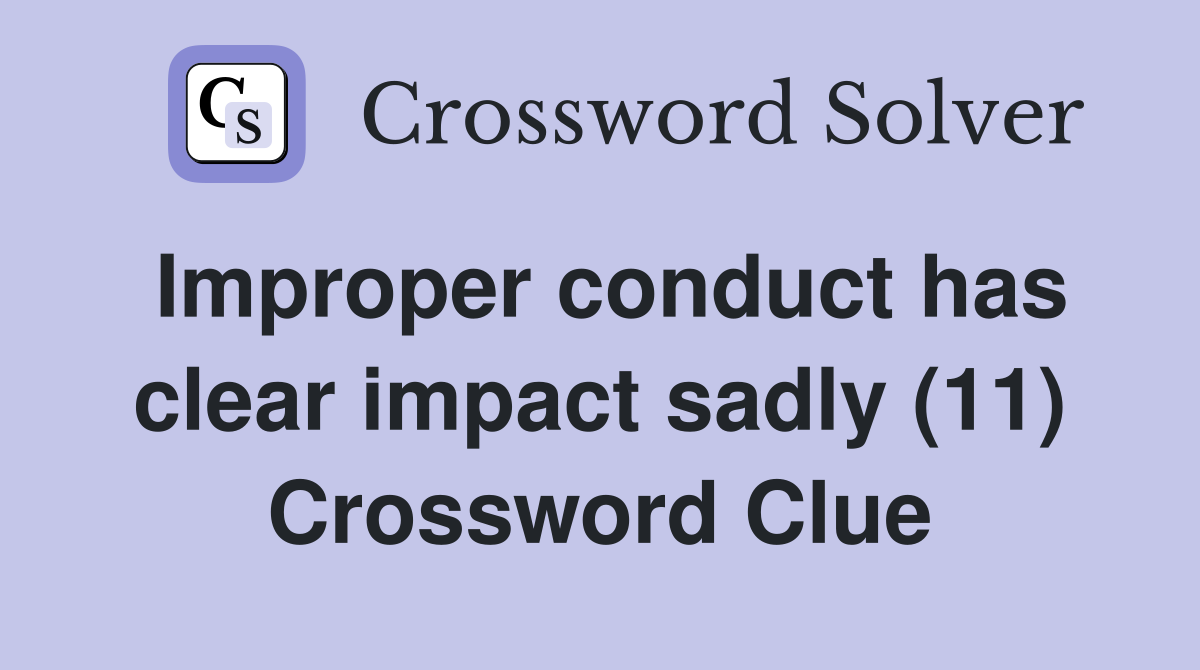 Improper conduct has clear impact sadly (11) Crossword Clue