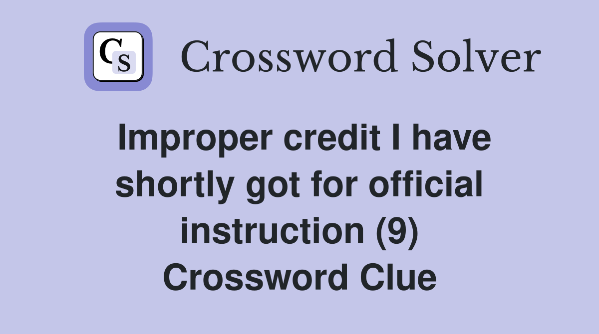 Improper credit I have shortly got for official instruction (9) Crossword Clue