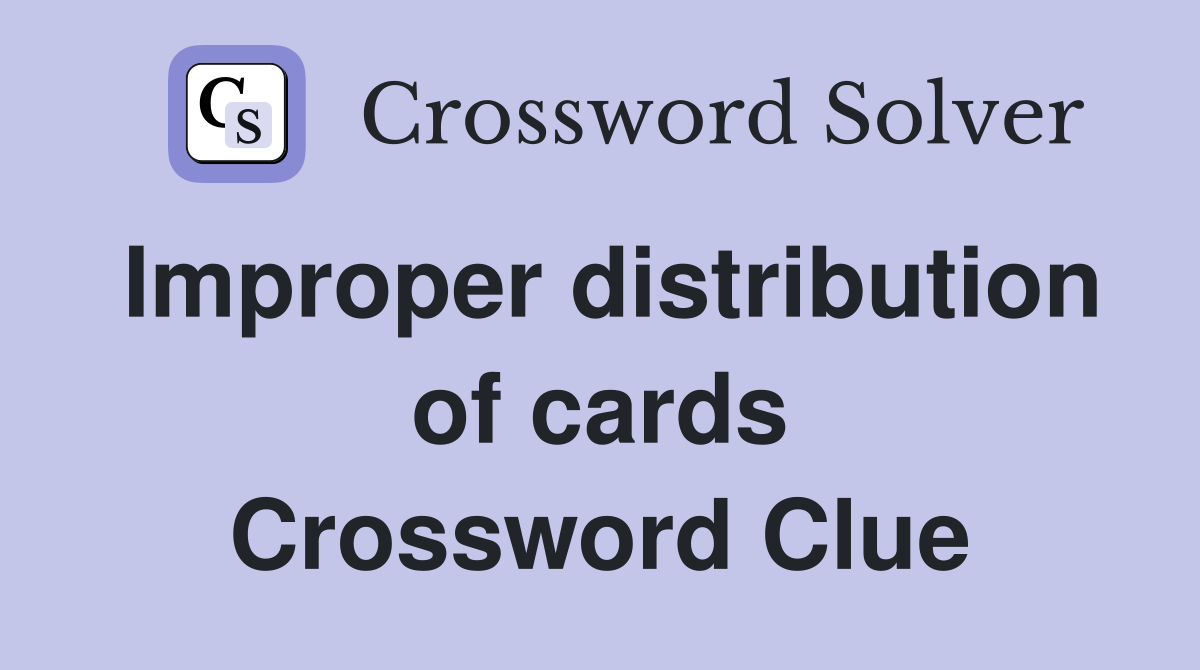Improper distribution of cards Crossword Clue