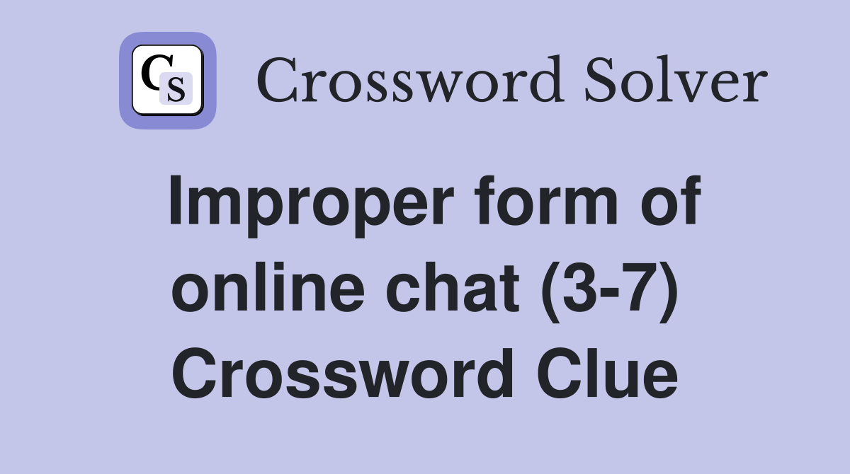 Improper form of online chat (3-7) Crossword Clue