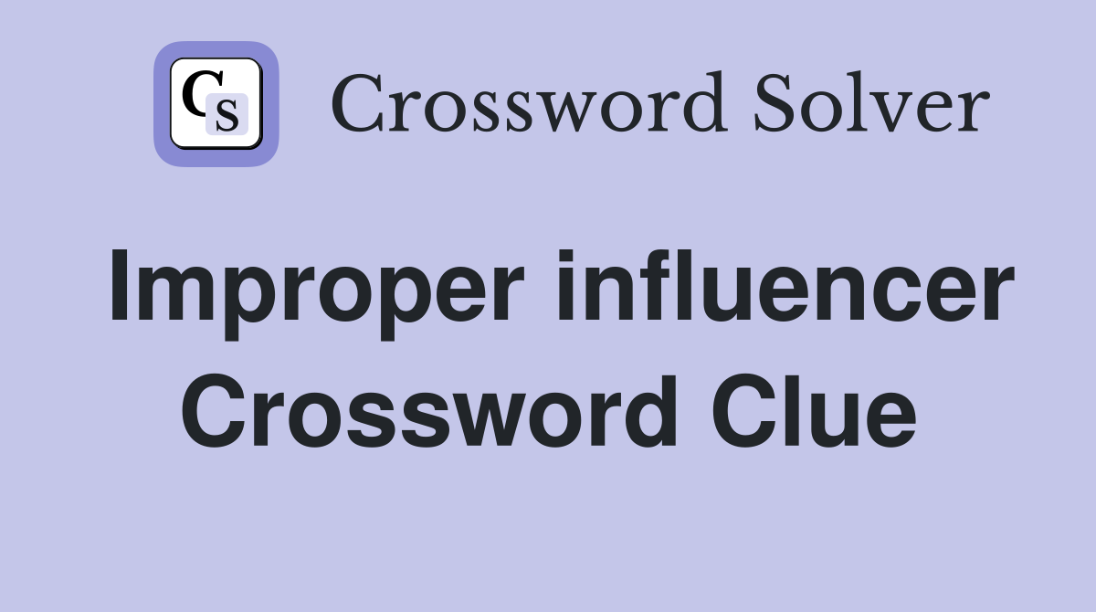 Improper influencer Crossword Clue