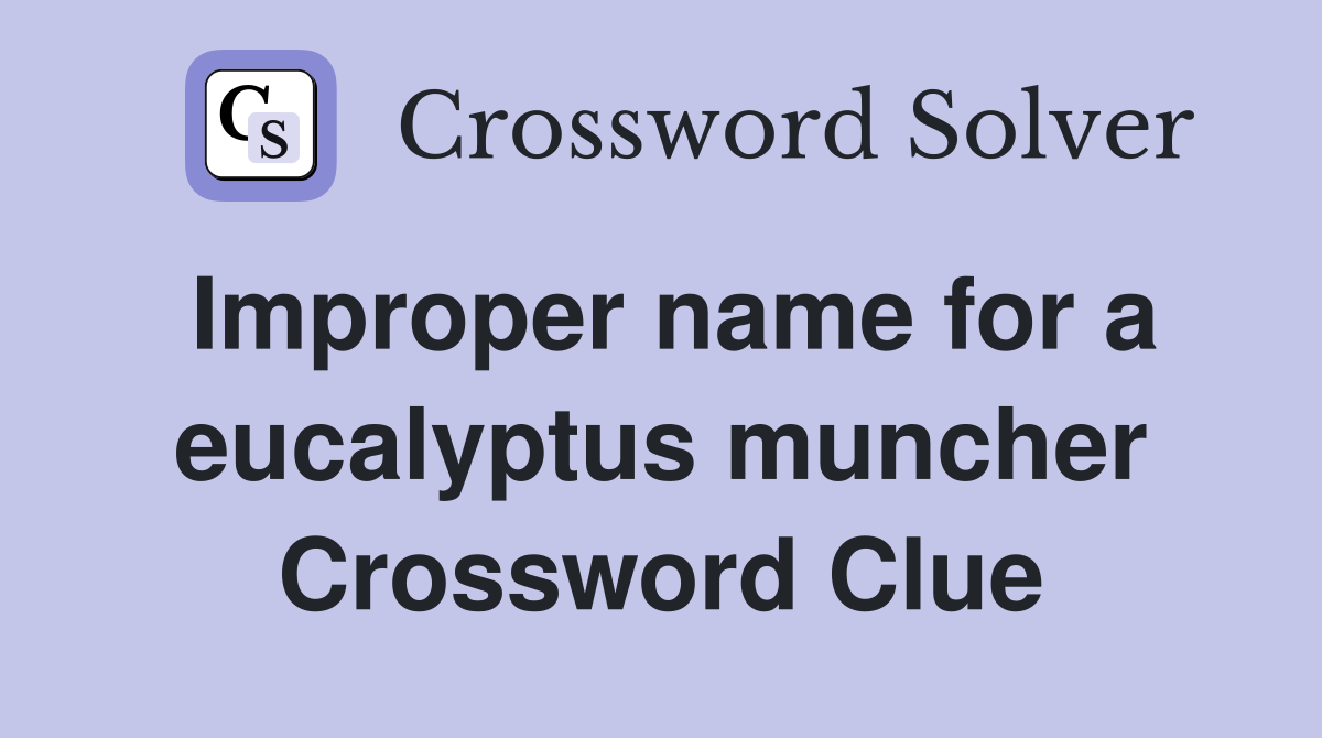 Improper name for a eucalyptus muncher Crossword Clue