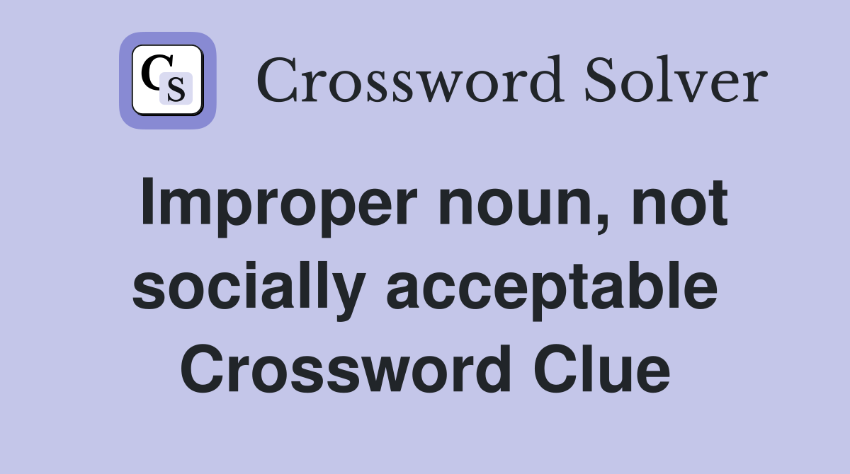 Improper noun, not socially acceptable Crossword Clue