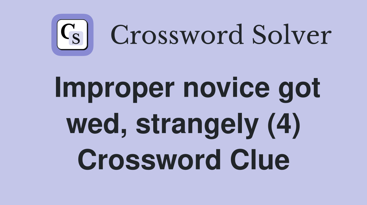 Improper novice got wed, strangely (4) Crossword Clue