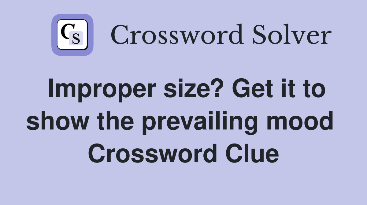 Improper size? Get it to show the prevailing mood  Crossword Clue