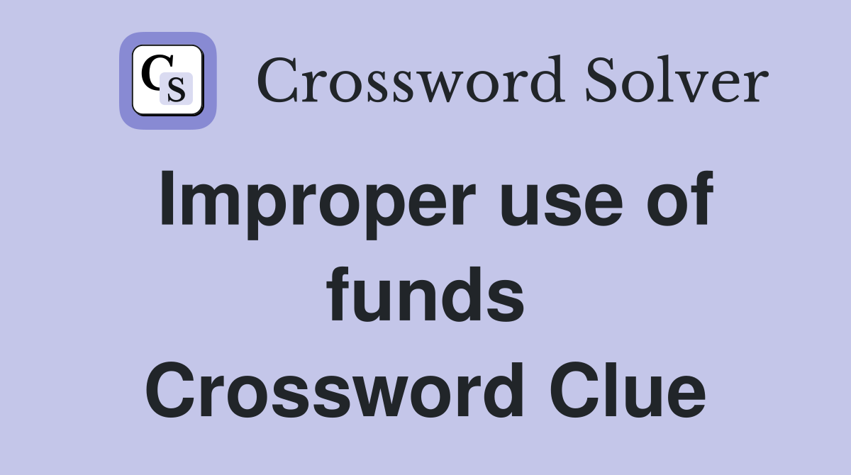 Improper use of funds Crossword Clue