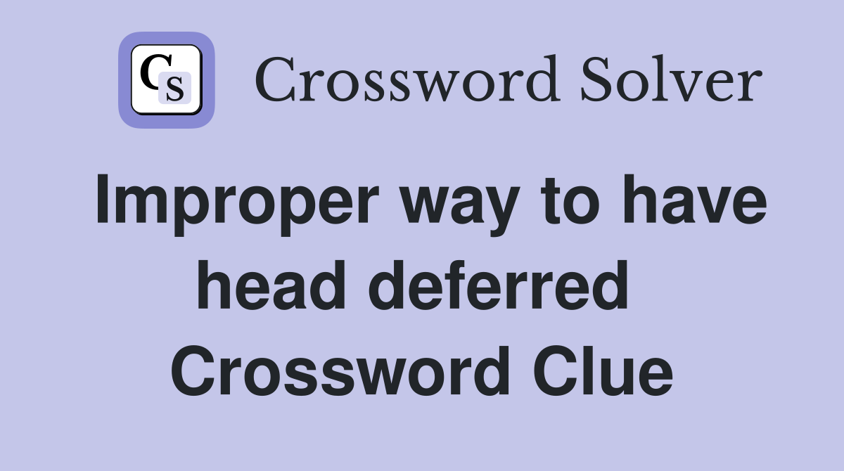 Improper way to have head deferred  Crossword Clue