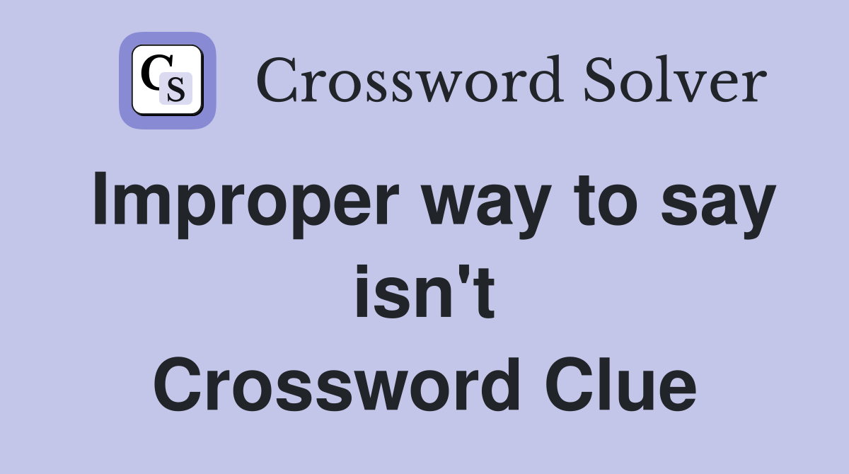 Improper way to say isn't Crossword Clue