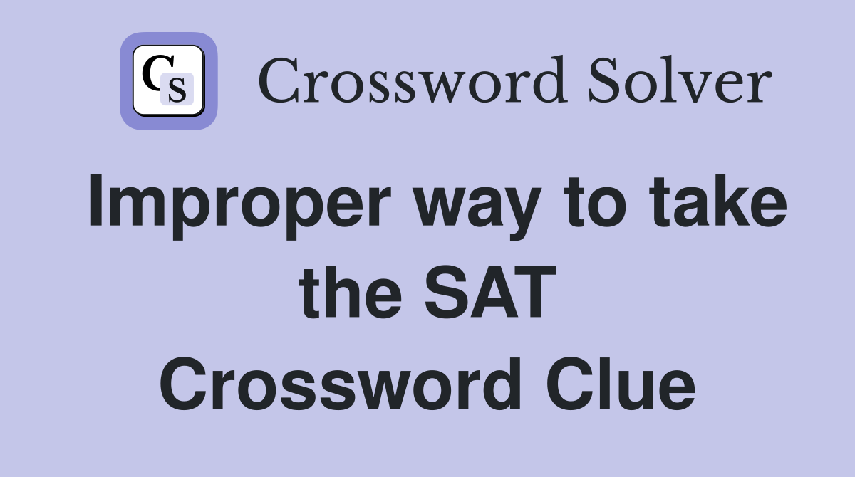 Improper way to take the SAT Crossword Clue