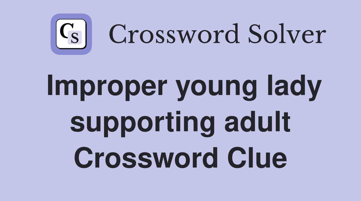 Improper young lady supporting adult Crossword Clue