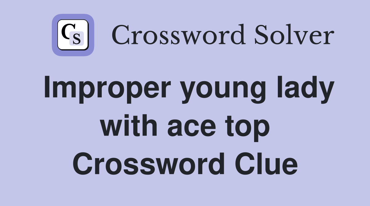 Improper young lady with ace top Crossword Clue