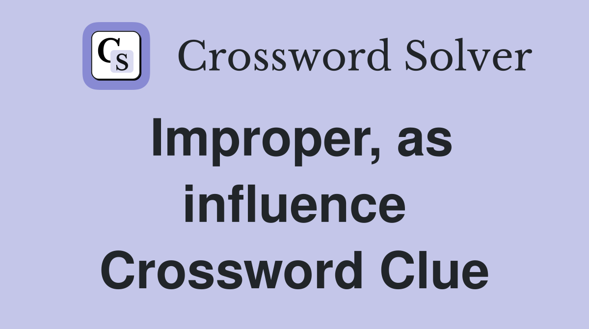 Improper, as influence Crossword Clue