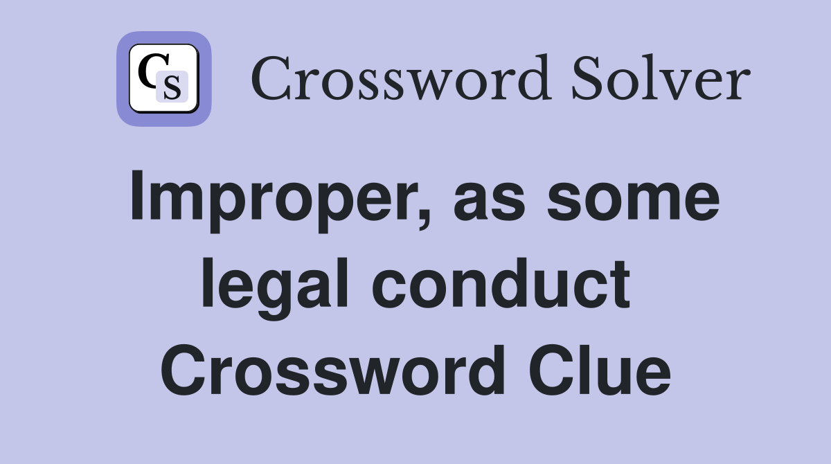 Improper, as some legal conduct Crossword Clue