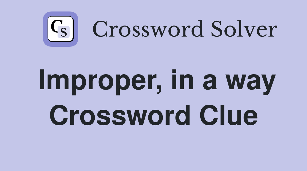 Improper, in a way Crossword Clue