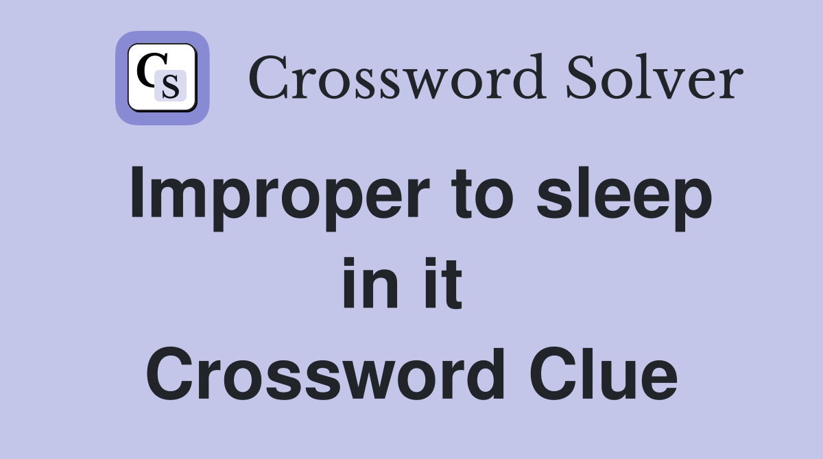 Improper to sleep in it  Crossword Clue