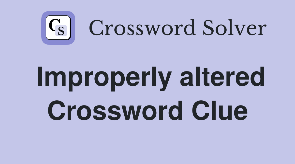 Improperly altered Crossword Clue