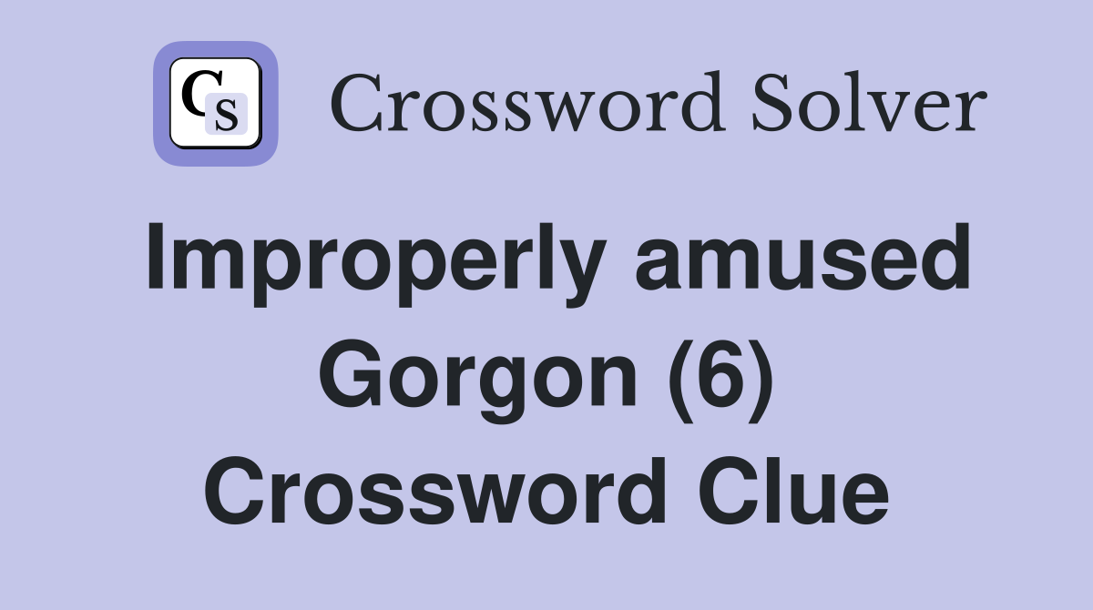 Improperly amused Gorgon (6) Crossword Clue