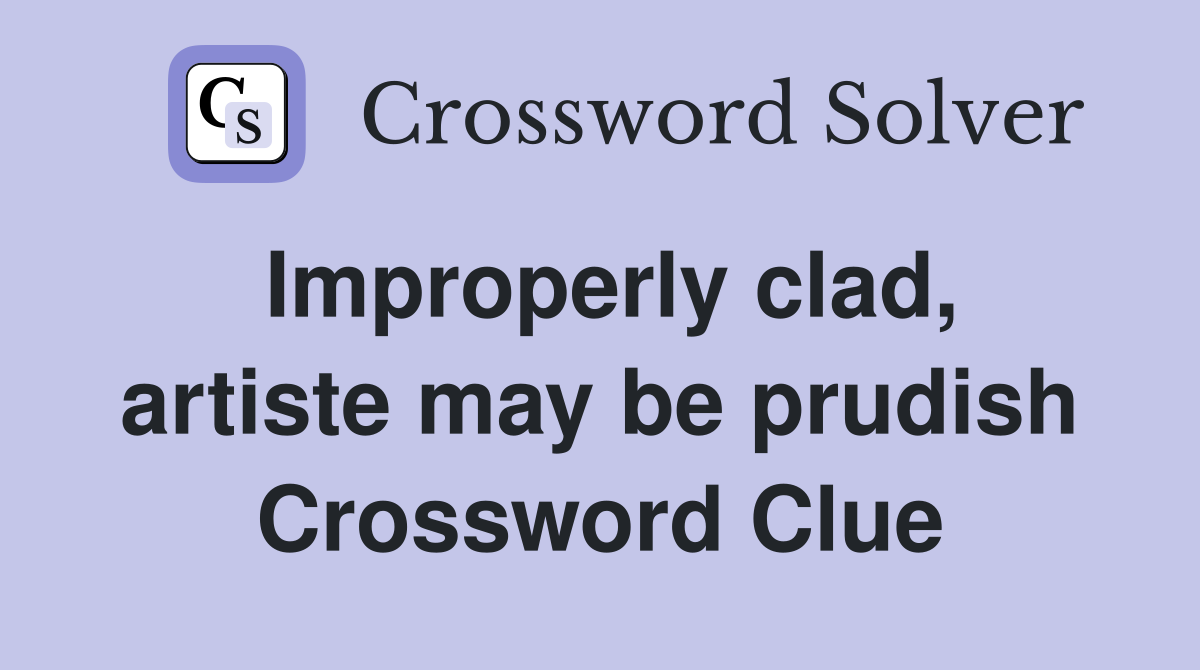 Improperly clad, artiste may be prudish Crossword Clue